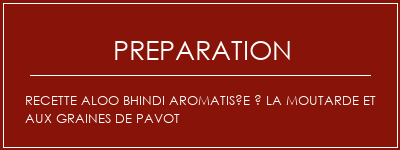 Réalisation de Recette Aloo Bhindi aromatisée à la moutarde et aux graines de pavot Recette Indienne Traditionnelle