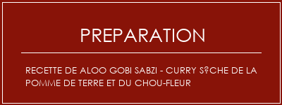 Réalisation de Recette de Aloo Gobi Sabzi - Curry sèche de la pomme de terre et du chou-fleur Recette Indienne Traditionnelle