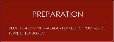 Réalisation de Recette Aloo Me Masala - Feuilles de pommes de terre et fenugrec Recette Indienne Traditionnelle