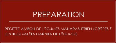 Réalisation de Recette AMBOLI de légumes maharashtrien (crêpes à lentilles salées garnies de légumes) Recette Indienne Traditionnelle