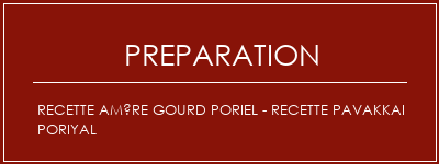 Réalisation de Recette amère Gourd Poriel - Recette Pavakkai Poriyal Recette Indienne Traditionnelle