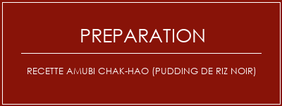 Réalisation de Recette AMUBI CHAK-HAO (pudding de riz noir) Recette Indienne Traditionnelle