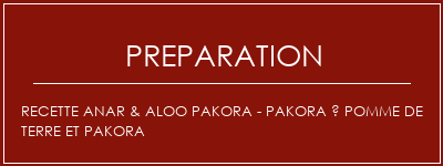 Réalisation de Recette Anar & Aloo Pakora - Pakora à pomme de terre et pakora Recette Indienne Traditionnelle