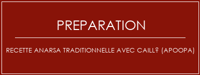 Réalisation de Recette Anarsa traditionnelle avec caillé (Apoopa) Recette Indienne Traditionnelle