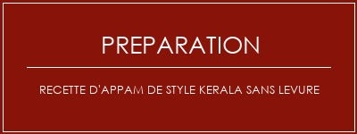 Réalisation de Recette d'appam de style Kerala sans levure Recette Indienne Traditionnelle