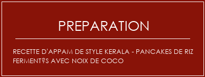 Réalisation de Recette d'appam de style Kerala - Pancakes de riz fermentés avec noix de coco Recette Indienne Traditionnelle