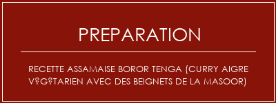 Réalisation de Recette assamaise Boror Tenga (curry aigre végétarien avec des beignets de la masoor) Recette Indienne Traditionnelle