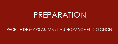 Réalisation de Recette de maïs au maïs au fromage et d'oignon Recette Indienne Traditionnelle