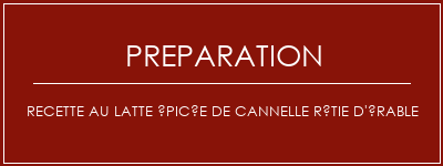 Réalisation de Recette au latte épicée de cannelle rôtie d'érable Recette Indienne Traditionnelle