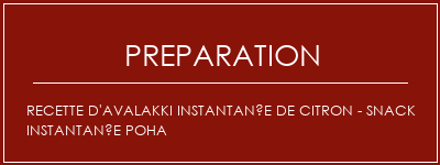 Réalisation de Recette d'avalakki instantanée de citron - Snack Instantanée Poha Recette Indienne Traditionnelle