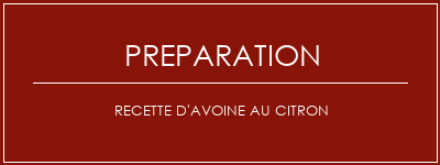 Réalisation de Recette d'avoine au citron Recette Indienne Traditionnelle