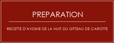 Réalisation de Recette d'avoine de la nuit du gâteau de carotte Recette Indienne Traditionnelle