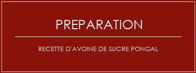 Réalisation de Recette d'avoine de sucre pongal Recette Indienne Traditionnelle