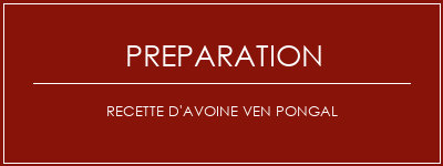 Réalisation de Recette d'avoine Ven Pongal Recette Indienne Traditionnelle