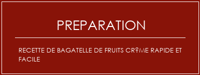 Réalisation de Recette de bagatelle de fruits crème rapide et facile Recette Indienne Traditionnelle