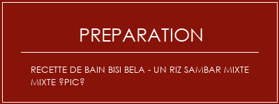 Réalisation de Recette de bain Bisi Bela - Un riz sambar mixte mixte épicé Recette Indienne Traditionnelle