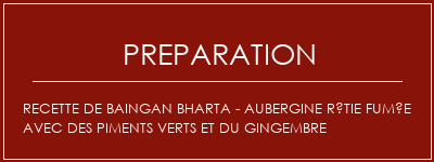 Réalisation de Recette de Baingan Bharta - Aubergine rôtie fumée avec des piments verts et du gingembre Recette Indienne Traditionnelle