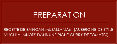 Réalisation de Recette de Baingan MusallaMam (aubergine de style Mughlai mijoté dans une riche curry de tomates) Recette Indienne Traditionnelle