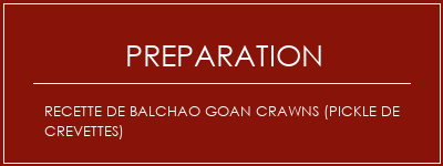 Réalisation de Recette de Balchao GOAN Crawns (Pickle de crevettes) Recette Indienne Traditionnelle