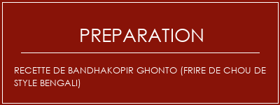 Réalisation de Recette de Bandhakopir Ghonto (Frire de chou de style Bengali) Recette Indienne Traditionnelle