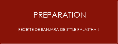 Réalisation de Recette de Banjara de style Rajasthani Recette Indienne Traditionnelle