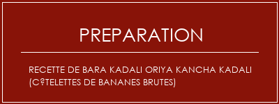 Réalisation de Recette de Bara Kadali Oriya Kancha Kadali (côtelettes de bananes brutes) Recette Indienne Traditionnelle