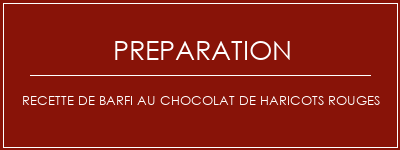 Réalisation de Recette de barfi au chocolat de haricots rouges Recette Indienne Traditionnelle