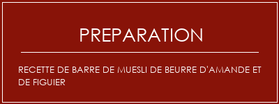 Réalisation de Recette de barre de muesli de beurre d'amande et de figuier Recette Indienne Traditionnelle