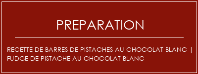 Réalisation de Recette de barres de pistaches au chocolat blanc | Fudge de pistache au chocolat blanc Recette Indienne Traditionnelle