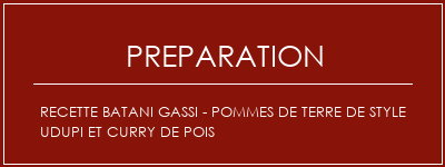 Réalisation de Recette Batani Gassi - Pommes de terre de style UDupi et curry de pois Recette Indienne Traditionnelle