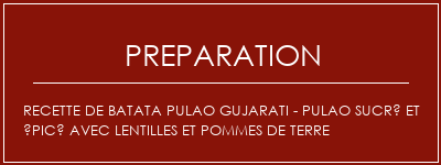 Réalisation de Recette de Batata Pulao Gujarati - Pulao sucré et épicé avec lentilles et pommes de terre Recette Indienne Traditionnelle