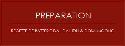 Réalisation de Recette de batterie DAL DAL IDLI & DOSA Moong Recette Indienne Traditionnelle