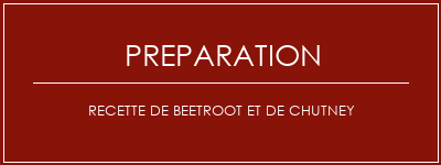 Réalisation de Recette de beetroot et de chutney Recette Indienne Traditionnelle