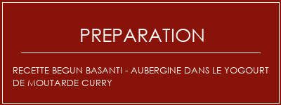 Réalisation de Recette Begun Basanti - Aubergine dans le yogourt de moutarde Curry Recette Indienne Traditionnelle