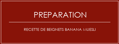 Réalisation de Recette de beignets Banana Muesli Recette Indienne Traditionnelle