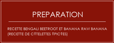 Réalisation de Recette Bengali Beetroot et Banana Raw Banana (recette de côtelettes épicées) Recette Indienne Traditionnelle