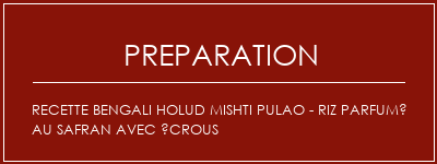 Réalisation de Recette Bengali Holud Mishti Pulao - Riz parfumé au safran avec écrous Recette Indienne Traditionnelle