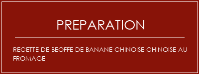 Réalisation de Recette de beoffe de Banane chinoise chinoise au fromage Recette Indienne Traditionnelle