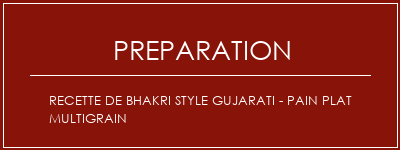 Réalisation de Recette de Bhakri Style Gujarati - Pain plat Multigrain Recette Indienne Traditionnelle