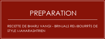 Réalisation de Recette de Bharli Vangi - Brinjals rembourrés de style Maharashtrien Recette Indienne Traditionnelle