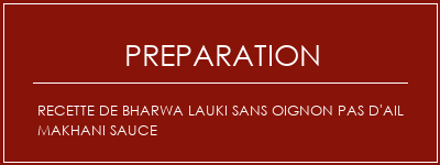 Réalisation de Recette de Bharwa Lauki sans oignon Pas d'ail makhani sauce Recette Indienne Traditionnelle