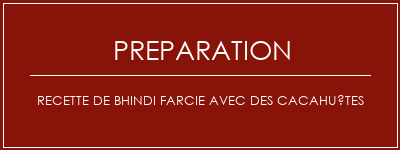 Réalisation de Recette de Bhindi farcie avec des cacahuètes Recette Indienne Traditionnelle