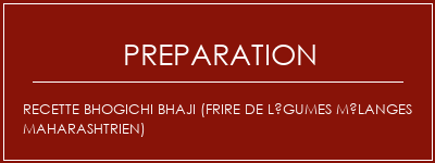 Réalisation de Recette Bhogichi Bhaji (frire de légumes mélanges maharashtrien) Recette Indienne Traditionnelle