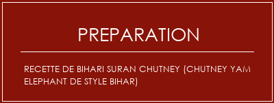 Réalisation de Recette de Bihari Suran Chutney (Chutney Yam Elephant de style Bihar) Recette Indienne Traditionnelle