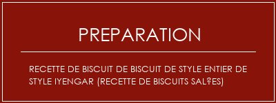 Réalisation de Recette de biscuit de biscuit de style entier de style iyengar (recette de biscuits salées) Recette Indienne Traditionnelle