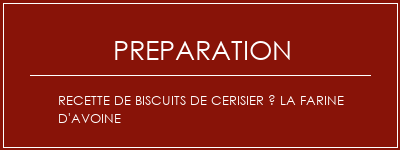 Réalisation de Recette de biscuits de cerisier à la farine d'avoine Recette Indienne Traditionnelle