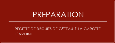 Réalisation de Recette de biscuits de gâteau à la carotte d'avoine Recette Indienne Traditionnelle
