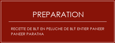 Réalisation de Recette de blé en peluche de blé entier Paneer Paneer Paratha Recette Indienne Traditionnelle