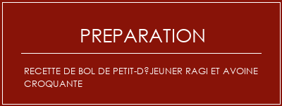 Réalisation de Recette de bol de petit-déjeuner ragi et avoine croquante Recette Indienne Traditionnelle