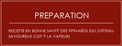 Réalisation de Recette en bonne santé des épinards Idli (gâteau savoureux cuit à la vapeur) Recette Indienne Traditionnelle